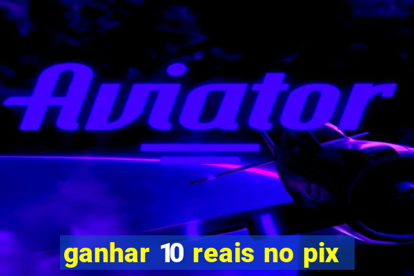 ganhar 10 reais no pix